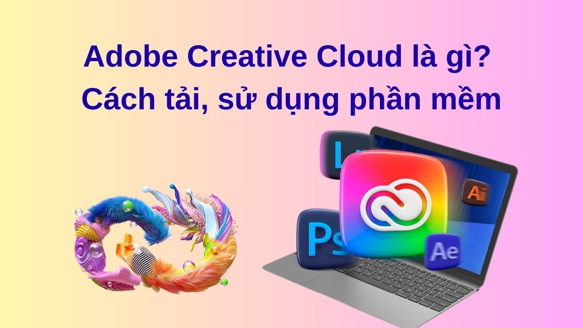 Adobe Creative Cloud là gì? Cách tải, sử dụng phần mềm